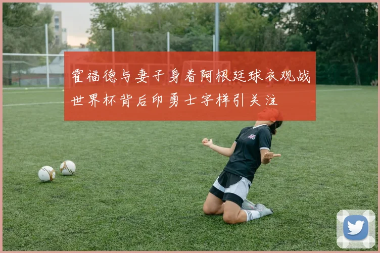 霍福德与妻子身着阿根廷球衣观战世界杯背后印勇士字样引关注